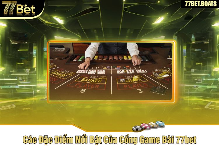 Các Đặc Điểm Nổi Bật Của Cổng Game Bài 77bet