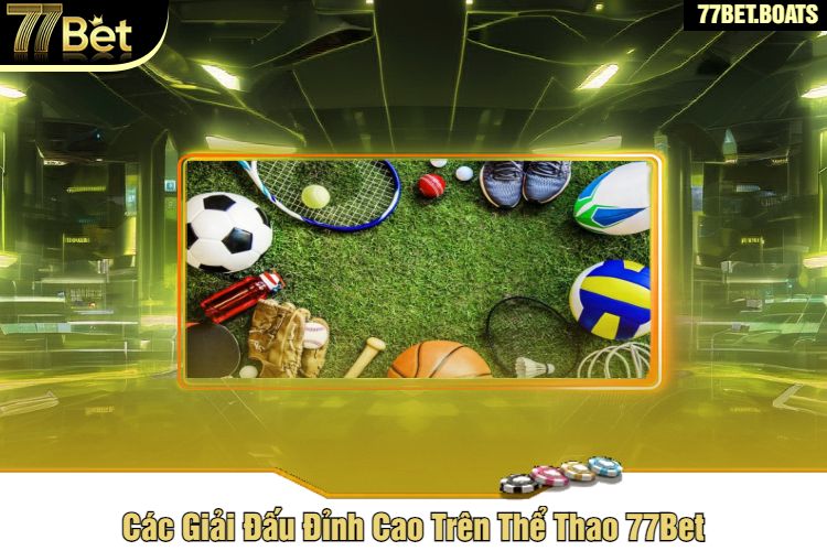 Các Giải Đấu Đỉnh Cao Trên Thể Thao 77Bet