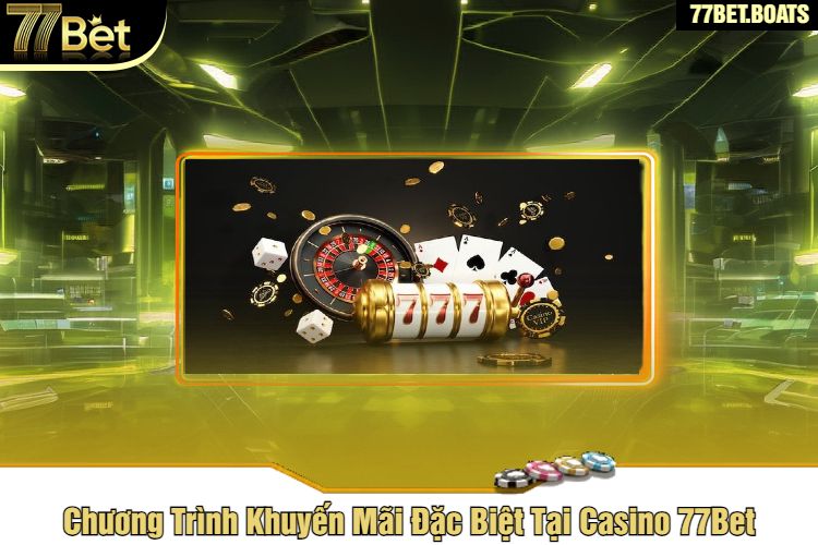 Chương Trình Khuyến Mãi Đặc Biệt Tại Casino 77Bet