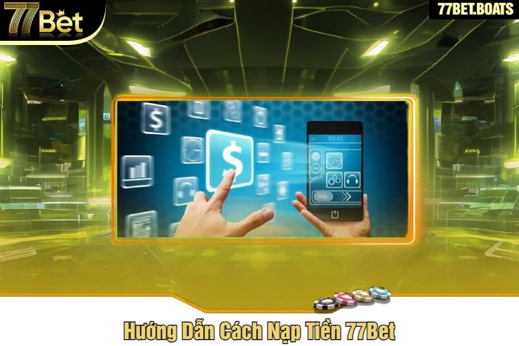 Hướng Dẫn Cách Nạp Tiền 77Bet