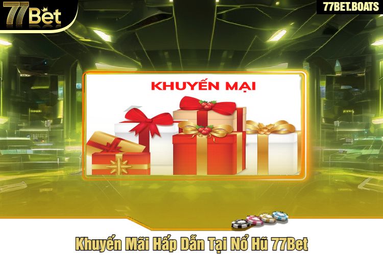 Khuyến Mãi Hấp Dẫn Tại Nổ Hũ 77Bet