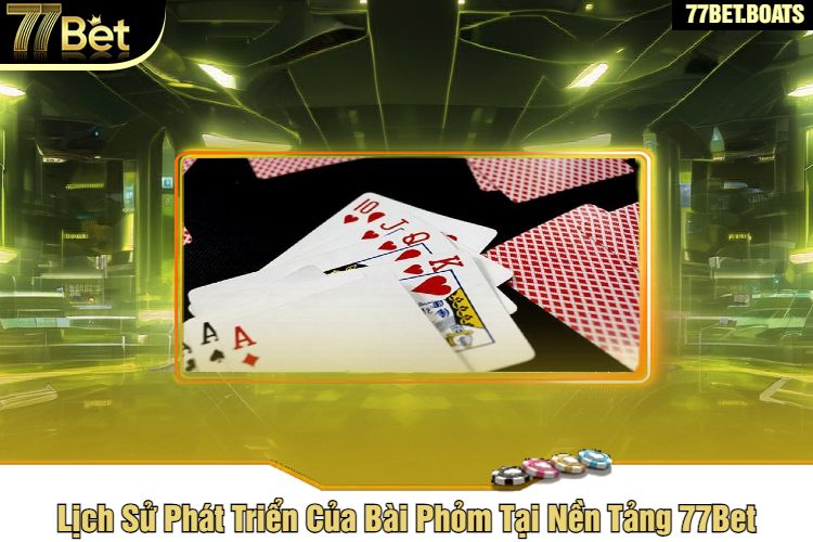 Lịch Sử Phát Triển Của Bài Phỏm Tại Nền Tảng 77Bet