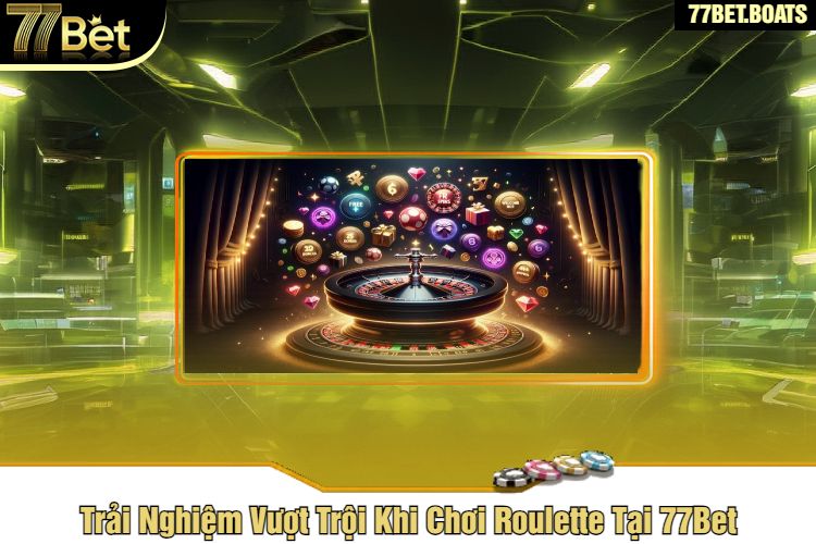 Trải Nghiệm Vượt Trội Khi Chơi Roulette Tại 77Bet